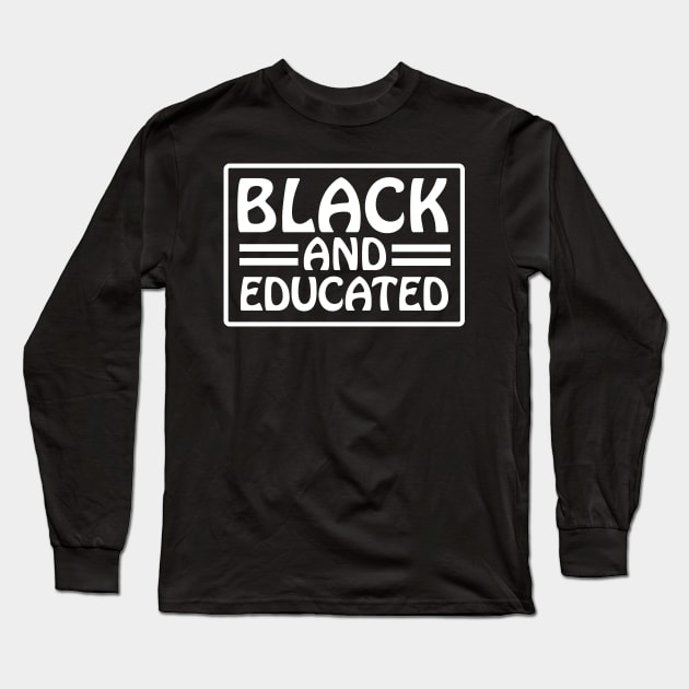 Black and Educated, Black Lives Matter, Black History, Equality, Diversity, Civil Rights Long Sleeve T-Shirt by UrbanLifeApparel